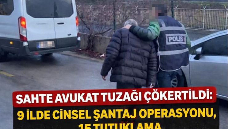Sahte Avukat Tuzağı Çökertildi: 9 İlde Cinsel Şantaj Operasyonu, 15 Tutuklama