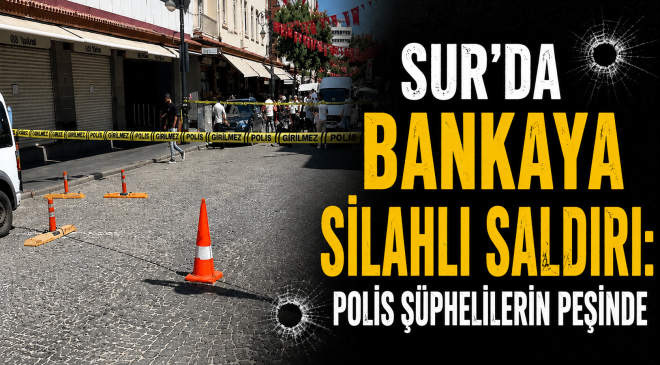 Sur’da Bankaya Silahlı Saldırı: Polis Şüphelilerin Peşinde
