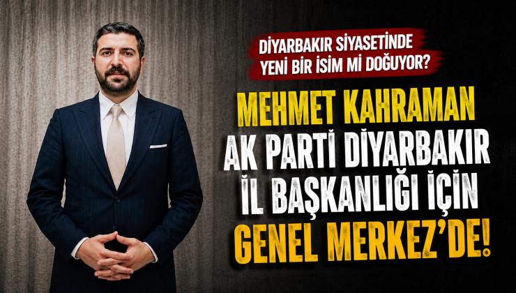 Mehmet Kahraman, AK Parti Diyarbakır İl Başkanlığı İçin Genel Merkeze Çağrılan İsimler Arasında